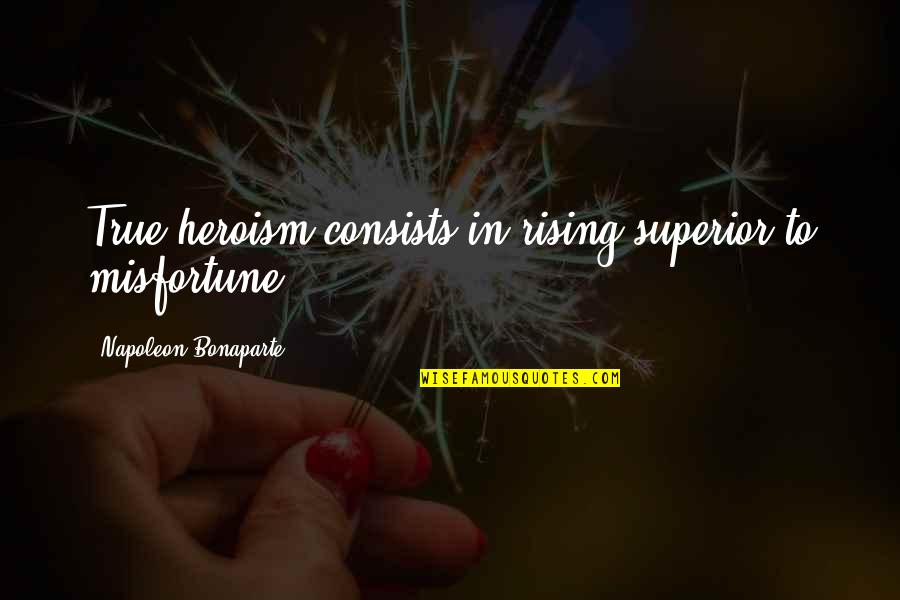 Amonst Quotes By Napoleon Bonaparte: True heroism consists in rising superior to misfortune.