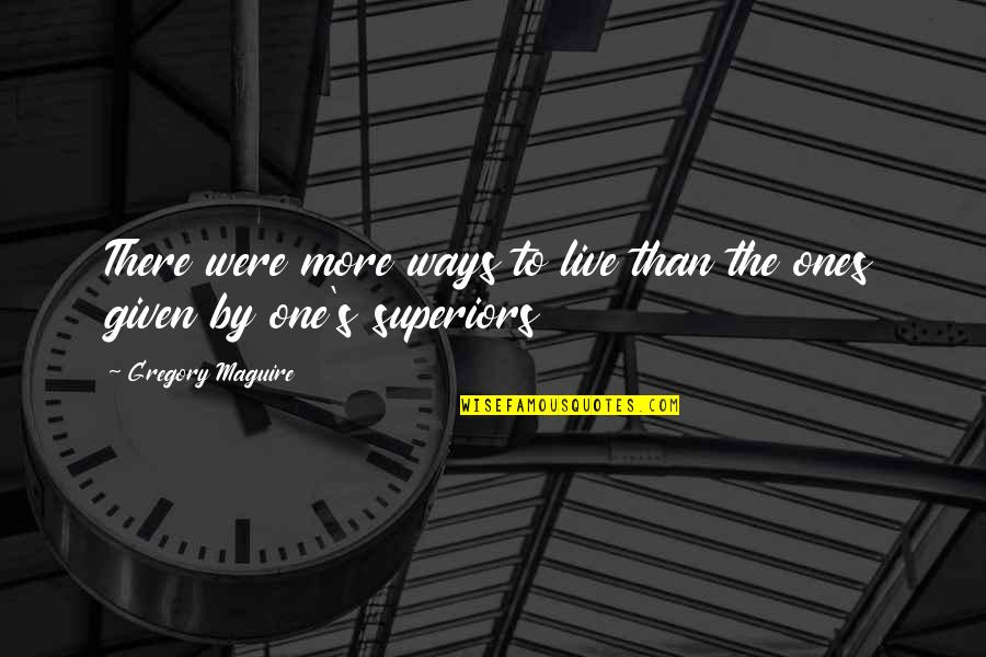 Amonte Quotes By Gregory Maguire: There were more ways to live than the Amonte Quotes By Gregory Maguire: There were more ways to live than the