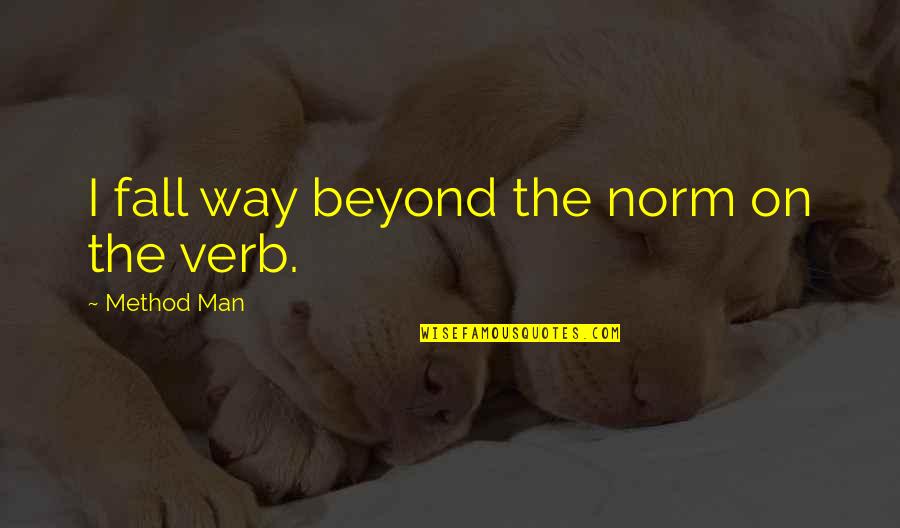 Amonte Quotes By Method Man: I fall way beyond the norm on the