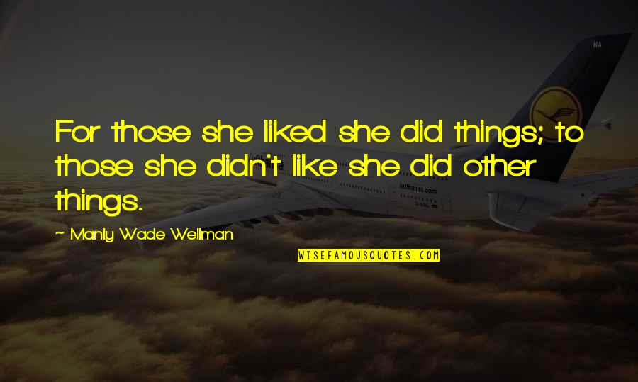 Amontonar Quotes By Manly Wade Wellman: For those she liked she did things; to Amontonar Quotes By Manly Wade Wellman: For those she liked she did things; to