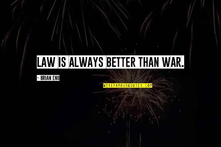 Amontonarse Quotes By Brian Eno: Law is always better than war. Amontonarse Quotes By Brian Eno: Law is always better than war.