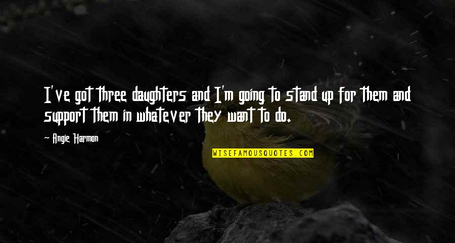 Amoooooooo Quotes By Angie Harmon: I've got three daughters and I'm going to