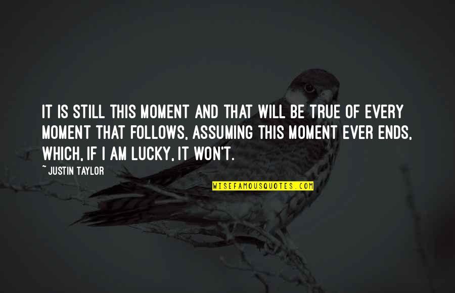 Amor A Quemarropa Quotes By Justin Taylor: It is still this moment and that will Amor A Quemarropa Quotes By Justin Taylor: It is still this moment and that will