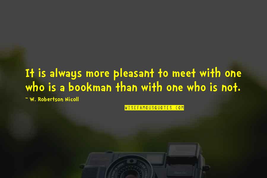 Amor A Quemarropa Quotes By W. Robertson Nicoll: It is always more pleasant to meet with Amor A Quemarropa Quotes By W. Robertson Nicoll: It is always more pleasant to meet with