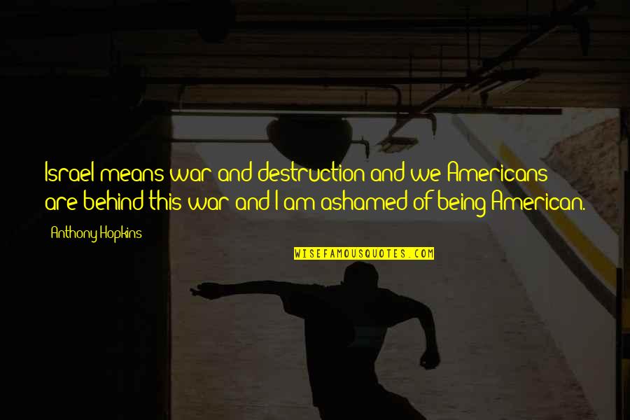 Amor Cuerdo No Es Amor Quotes By Anthony Hopkins: Israel means war and destruction and we Americans Amor Cuerdo No Es Amor Quotes By Anthony Hopkins: Israel means war and destruction and we Americans