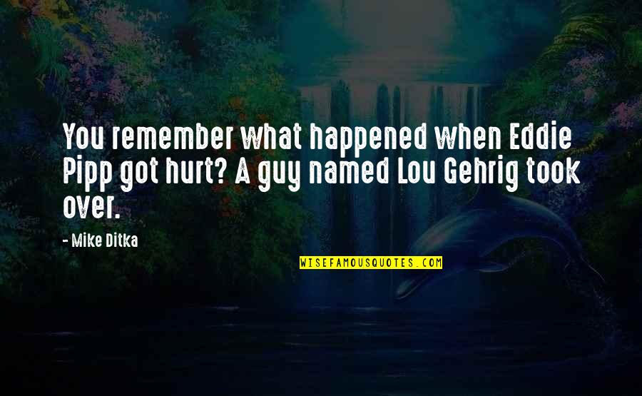 Amor Cuerdo No Es Amor Quotes By Mike Ditka: You remember what happened when Eddie Pipp got