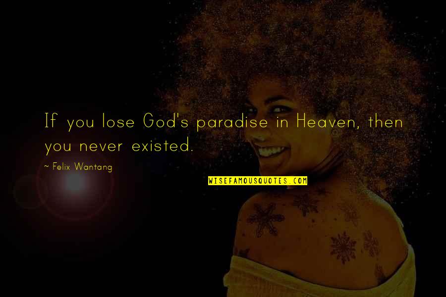 Amor De Cosmos Quotes By Felix Wantang: If you lose God's paradise in Heaven, then
