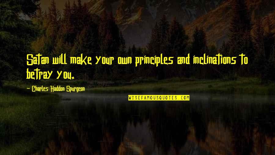 Amor De Hermanos Quotes By Charles Haddon Spurgeon: Satan will make your own principles and inclinations