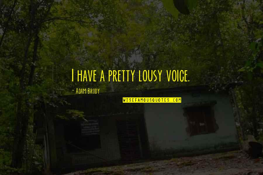 Amor Deliria Nervosa Quotes By Adam Brody: I have a pretty lousy voice.