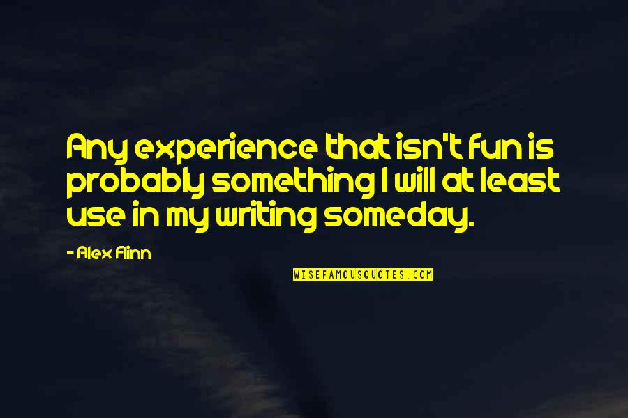 Amor Deliria Nervosa Quotes By Alex Flinn: Any experience that isn't fun is probably something