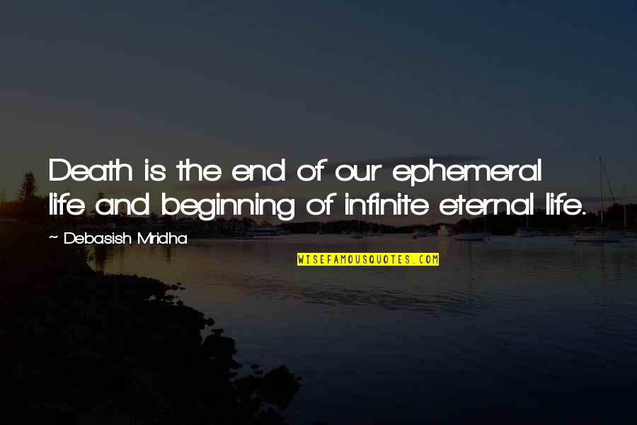 Amor Fati Memorable Quotes By Debasish Mridha: Death is the end of our ephemeral life