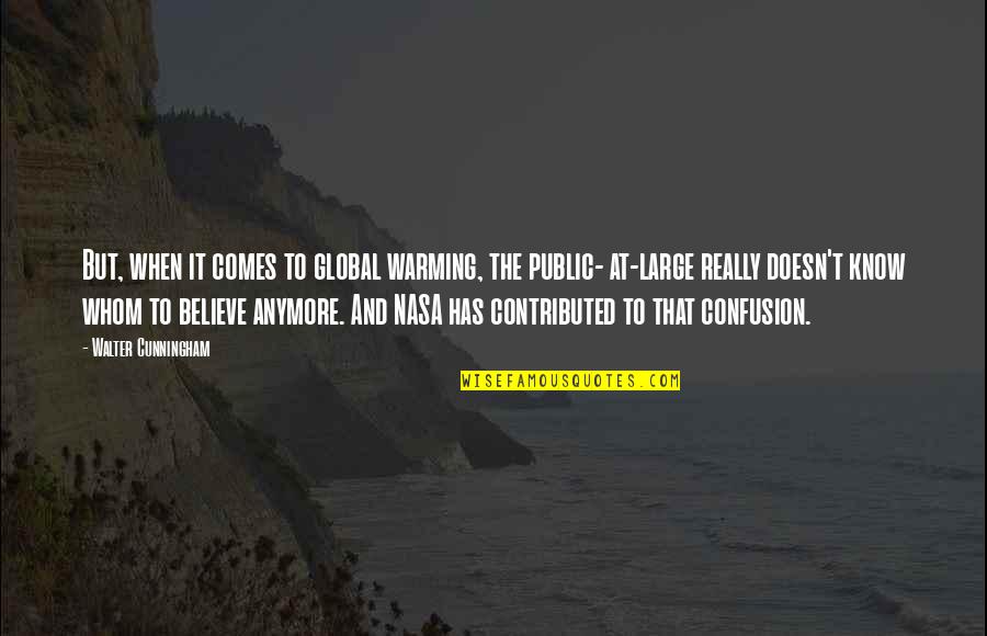 Amor Fati Memorable Quotes By Walter Cunningham: But, when it comes to global warming, the