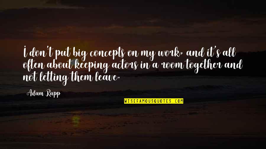 Amor O Costumbre Quotes By Adam Rapp: I don't put big concepts on my work,