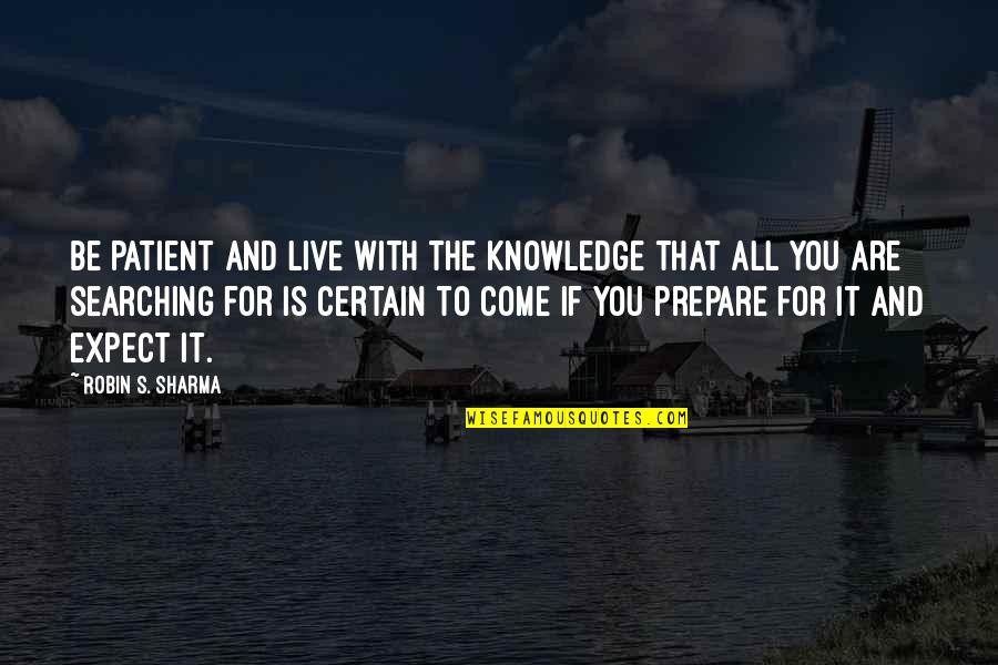 Amor Perdido Quotes By Robin S. Sharma: Be patient and live with the knowledge that