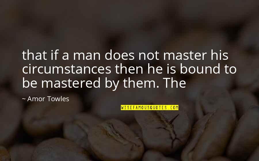 Amor Quotes By Amor Towles: that if a man does not master his Amor Quotes By Amor Towles: that if a man does not master his