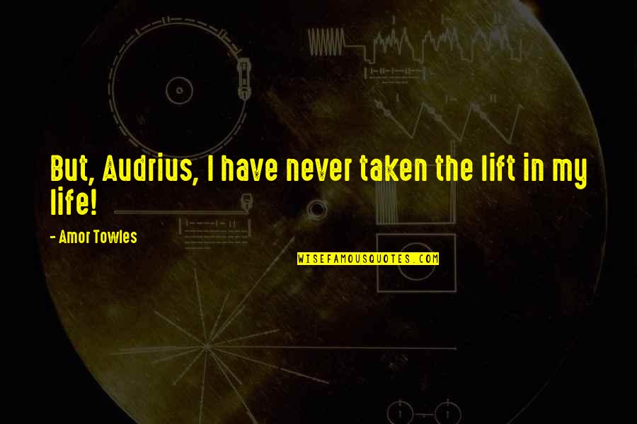 Amor Quotes By Amor Towles: But, Audrius, I have never taken the lift Amor Quotes By Amor Towles: But, Audrius, I have never taken the lift