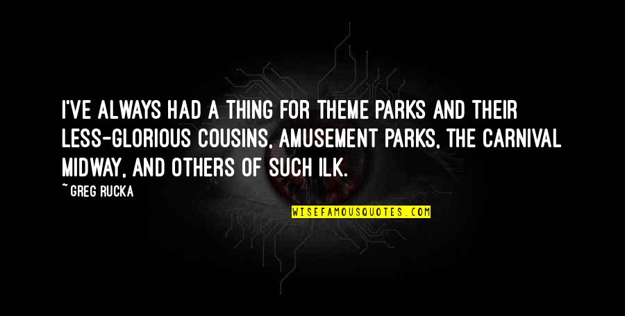Amora Lee Quotes By Greg Rucka: I've always had a thing for theme parks Amora Lee Quotes By Greg Rucka: I've always had a thing for theme parks