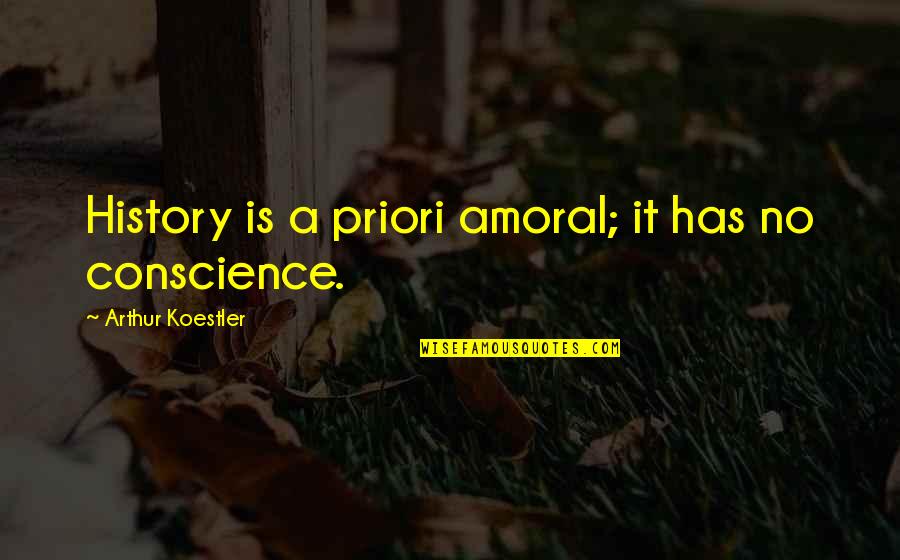 Amoral Quotes By Arthur Koestler: History is a priori amoral; it has no