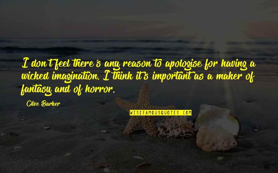 Amoral Quotes By Clive Barker: I don't feel there's any reason to apologise