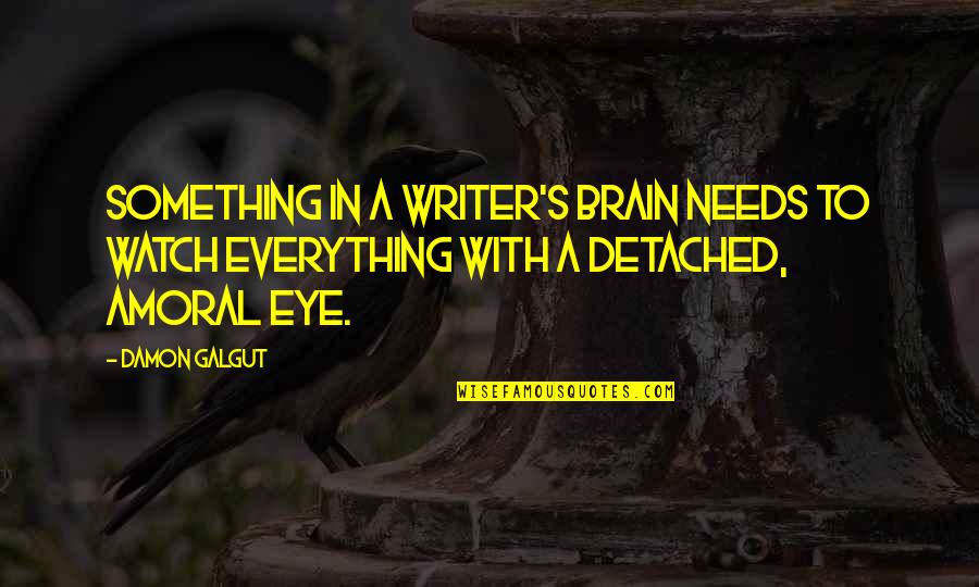 Amoral Quotes By Damon Galgut: Something in a writer's brain needs to watch