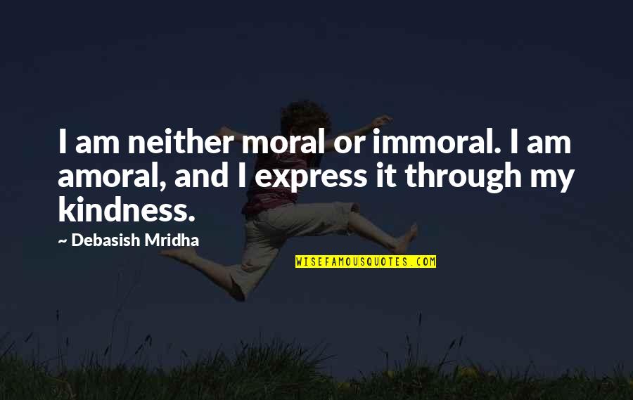 Amoral Quotes By Debasish Mridha: I am neither moral or immoral. I am