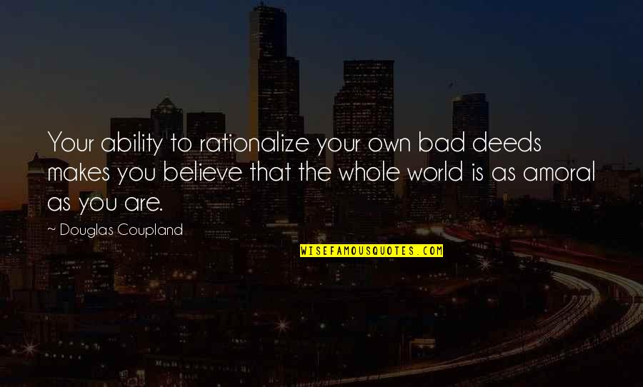 Amoral Quotes By Douglas Coupland: Your ability to rationalize your own bad deeds