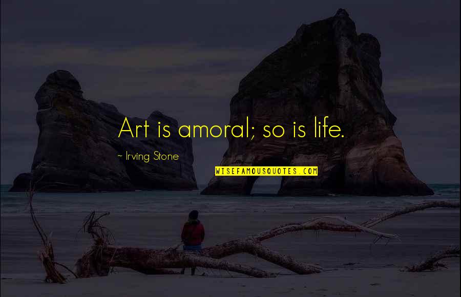 Amoral Quotes By Irving Stone: Art is amoral; so is life.