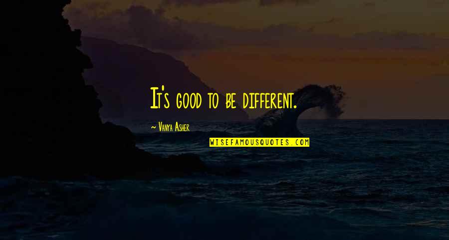 Amoranaspills Quotes By Vanya Asher: It's good to be different.