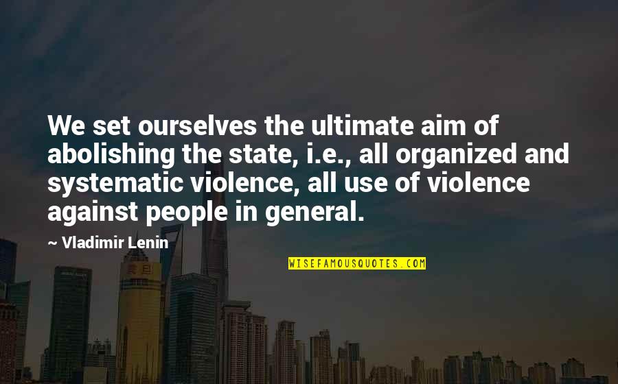 Amore E Psiche Quotes By Vladimir Lenin: We set ourselves the ultimate aim of abolishing