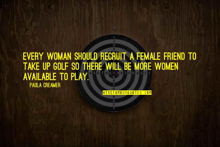 Amore Finito Quotes By Paula Creamer: Every woman should recruit a female friend to