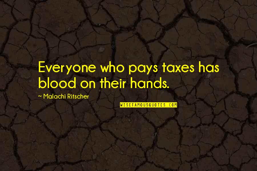 Amore Quotes By Malachi Ritscher: Everyone who pays taxes has blood on their Amore Quotes By Malachi Ritscher: Everyone who pays taxes has blood on their