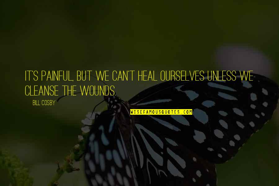 Amorelli Dandy Quotes By Bill Cosby: It's painful, but we can't heal ourselves unless