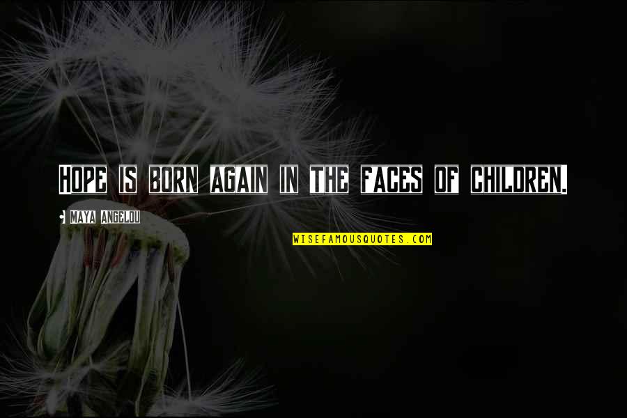 Amoremi Quotes By Maya Angelou: Hope is born again in the faces of Amoremi Quotes By Maya Angelou: Hope is born again in the faces of