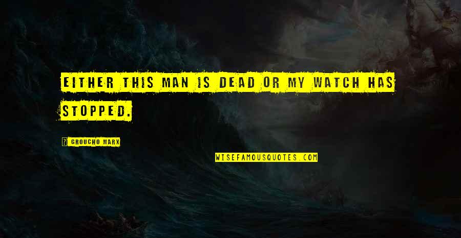 Amorenda Quotes By Groucho Marx: Either this man is dead or my watch