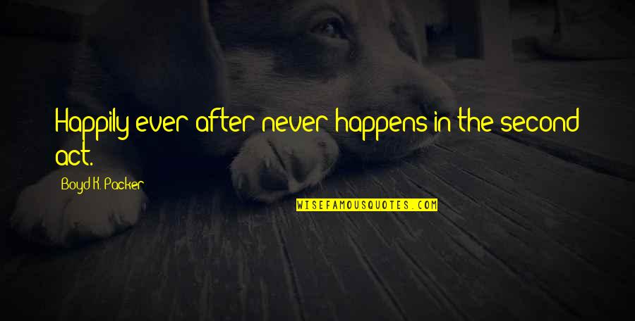 Amores Cobardes Quotes By Boyd K. Packer: Happily ever after never happens in the second