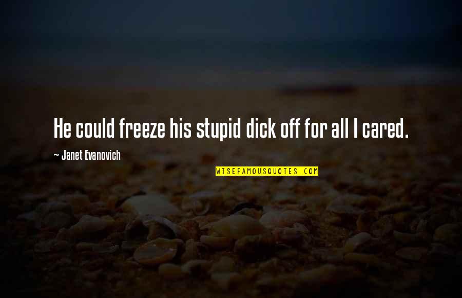 Amores Cobardes Quotes By Janet Evanovich: He could freeze his stupid dick off for