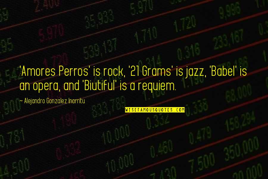 Amores Que Quotes By Alejandro Gonzalez Inarritu: 'Amores Perros' is rock, '21 Grams' is jazz, Amores Que Quotes By Alejandro Gonzalez Inarritu: 'Amores Perros' is rock, '21 Grams' is jazz,