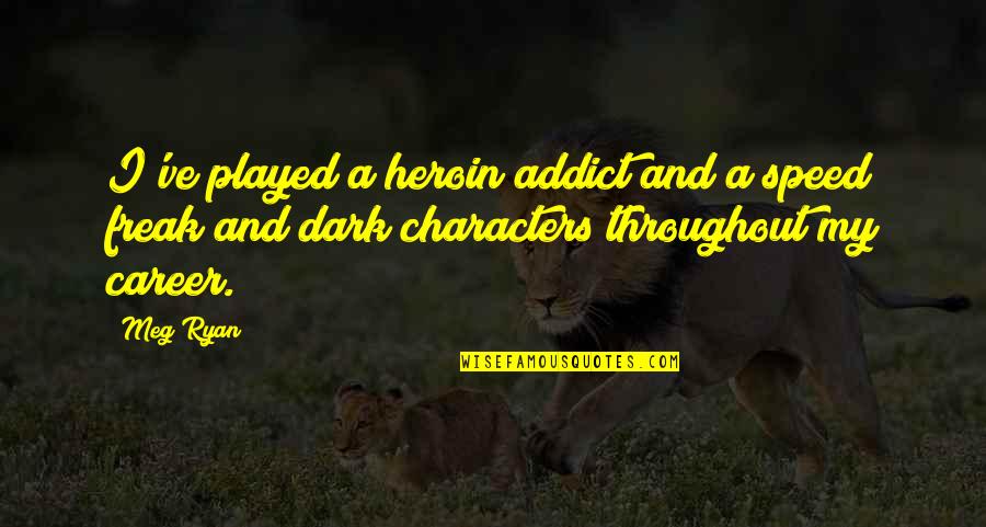 Amores Que Quotes By Meg Ryan: I've played a heroin addict and a speed