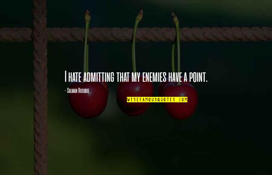 Amores Verdaderos Quotes By Salman Rushdie: I hate admitting that my enemies have a Amores Verdaderos Quotes By Salman Rushdie: I hate admitting that my enemies have a