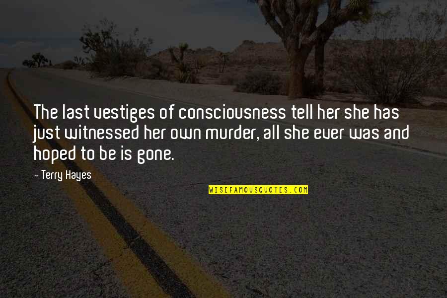 Amorette Anderson Quotes By Terry Hayes: The last vestiges of consciousness tell her she Amorette Anderson Quotes By Terry Hayes: The last vestiges of consciousness tell her she