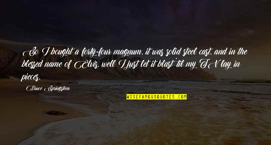 Amorette Font Quotes By Bruce Springsteen: So I bought a forty-four magnum, it was