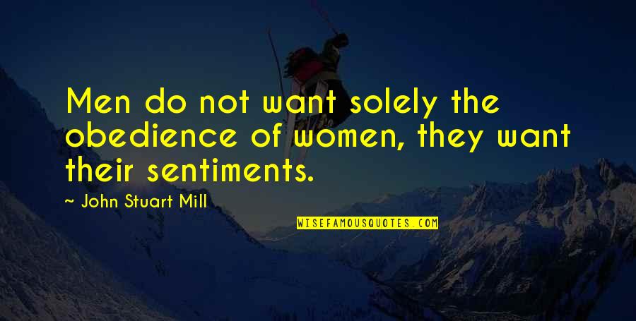 Amorette Font Quotes By John Stuart Mill: Men do not want solely the obedience of