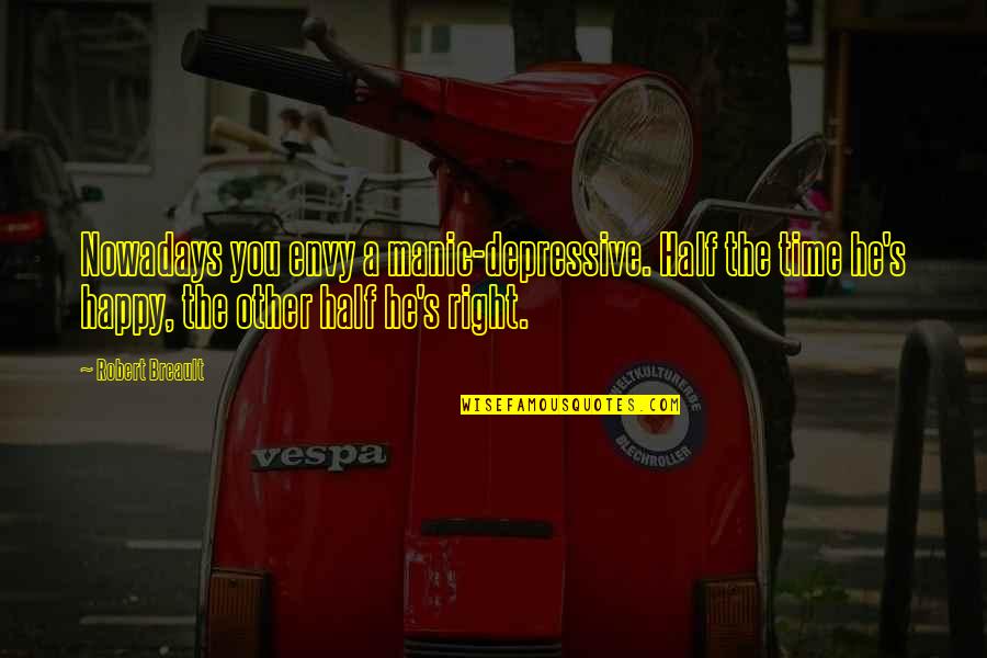 Amorette Jones Quotes By Robert Breault: Nowadays you envy a manic-depressive. Half the time Amorette Jones Quotes By Robert Breault: Nowadays you envy a manic-depressive. Half the time