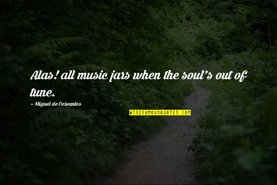 Amorgos Aegialis Quotes By Miguel De Cervantes: Alas! all music jars when the soul's out