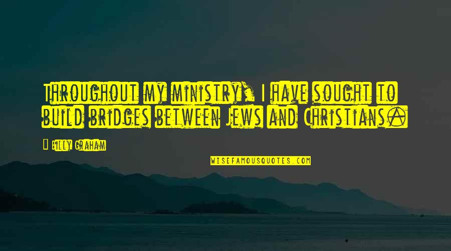 Amorgos Quotes By Billy Graham: Throughout my ministry, I have sought to build