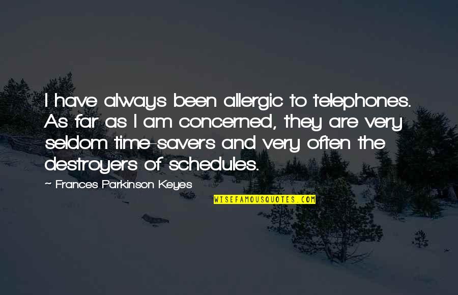 Amorgos Quotes By Frances Parkinson Keyes: I have always been allergic to telephones. As Amorgos Quotes By Frances Parkinson Keyes: I have always been allergic to telephones. As