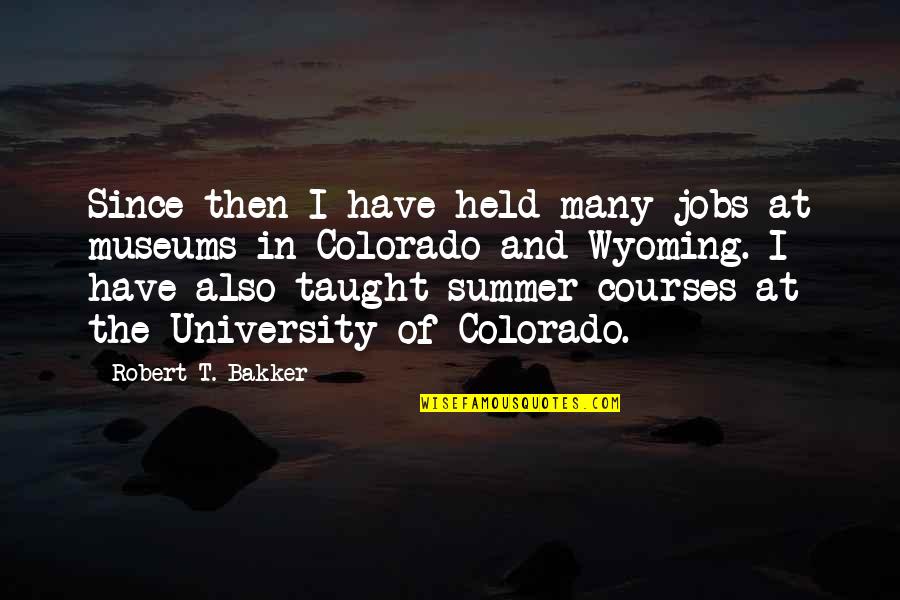 Amorists Quotes By Robert T. Bakker: Since then I have held many jobs at