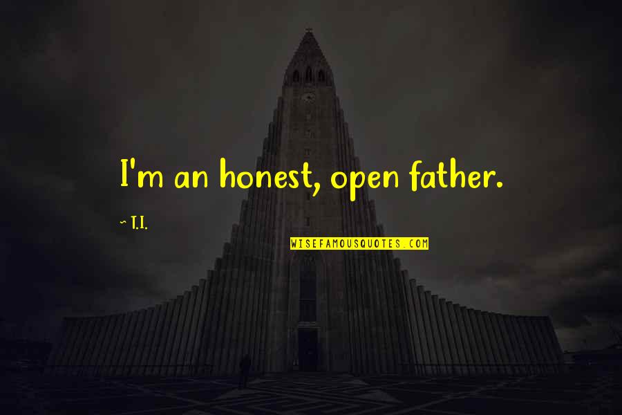 Amornette Quotes By T.I.: I'm an honest, open father.