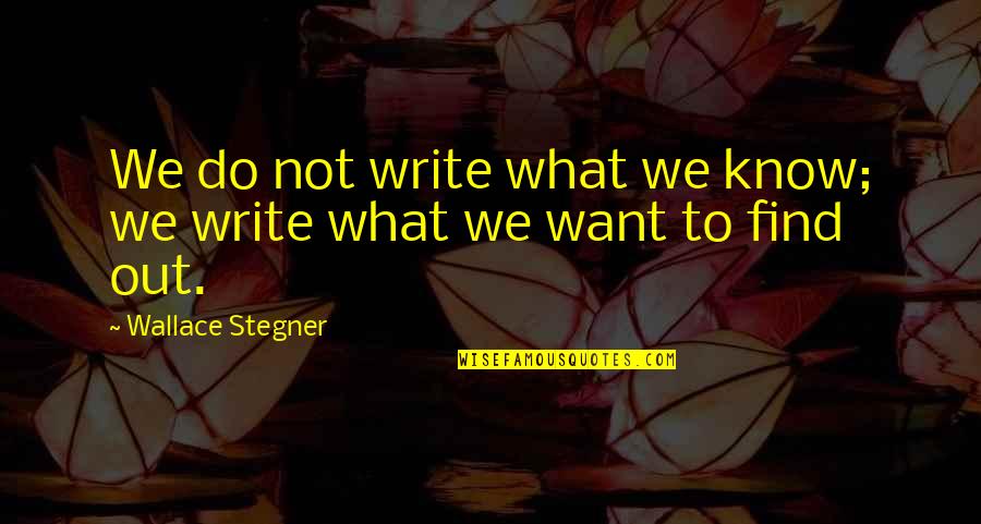 Amorosa Apprentice Quotes By Wallace Stegner: We do not write what we know; we