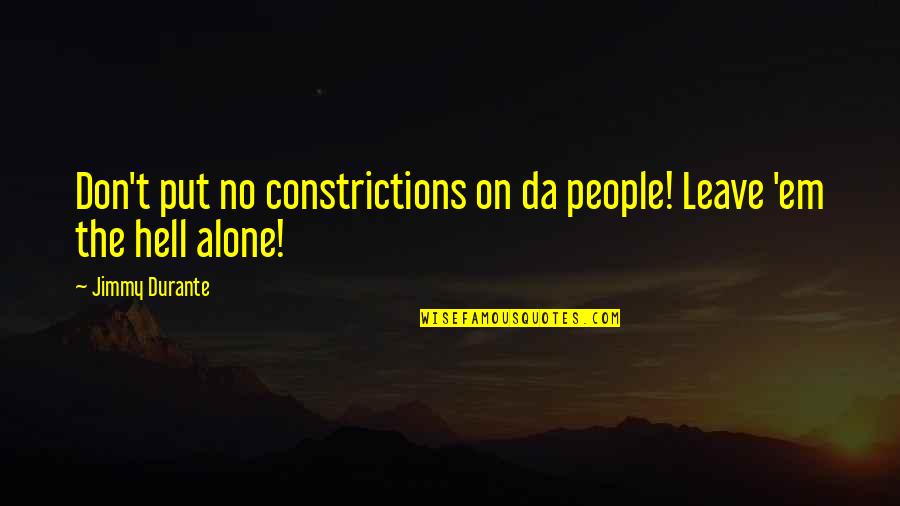 Amorosa Soledad Quotes By Jimmy Durante: Don't put no constrictions on da people! Leave